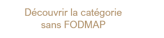 Découvrir la catégorie de produits sans FODMAP
